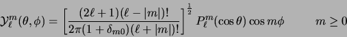 \begin{displaymath}
{\cal Y}_\ell^m (\theta, \phi) =
\left[ {(2\ell + 1)(\ell - ...
...r 2} P_\ell^m (\cos
\theta ) \cos { m\phi} \hskip 1 cm m\geq 0
\end{displaymath}