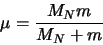 \begin{displaymath}
\mu = \frac{M_N m}{M_N+m}
\end{displaymath}