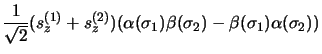 $\displaystyle \frac{1}{\sqrt{2}}
(s_z^{(1)}+s_z^{(2)})(\alpha(\sigma_1)
\beta(\sigma_2)-\beta(\sigma_1)\alpha(\sigma_2))$
