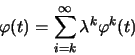 \begin{displaymath}
\varphi(t)= \sum\limits_{i=k}^\infty \lambda^k \varphi^{k}(t)
\end{displaymath}