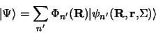 \begin{displaymath}
\vert\Psi\rangle = \sum_{n^\prime} \Phi_{n^\prime}({\bf R})\vert\psi_{n^\prime}({\bf R, r,} \Sigma)\rangle
\end{displaymath}
