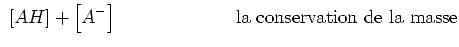 $\displaystyle  \left[AH\right] + \left[A^-\right]        \qquad\qquad
{\text{la conservation de
la masse}}$