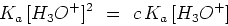 \begin{displaymath}K_a [H_3O^+]^2 =  c K_a [H_3O^+] \end{displaymath}