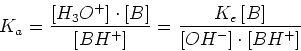 \begin{displaymath}K_a = {{[H_3O^+]\cdot[B]}\over{[BH^+]}} =
{{K_e [B]}\over{[OH^-]\cdot[BH^+]}} \end{displaymath}