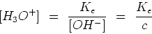 \begin{displaymath}[H_3O^+] =  {{K_e}\over{[OH^-]}}  =  {{K_e}\over{c}}\end{displaymath}