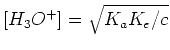 $[H_3O^+] = \sqrt{K_a K_e / c}$