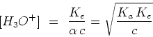 \begin{displaymath}[H_3O^+] =  {{K_e}\over{\alpha  c}} = \sqrt{{K_a K_e}\over{c}} \qquad \end{displaymath}