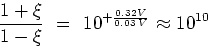 \begin{displaymath}{{1+\xi}\over{1-\xi}} \ = \ 10^{+{{0.32V}\over{0.03\,V}}} \approx 10^{10} \end{displaymath}