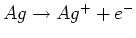 $Ag \rightarrow Ag^+ + e^-$