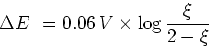 \begin{displaymath}\Delta E\ = 0.06\,V\times {\rm log}\,{{\xi}\over{2-\xi}} \end{displaymath}