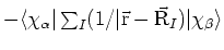 $-\langle
\chi_{\alpha}\vert\sum_I (1/\vert\vec{\rm r}-\vec{\rm R}_I) \vert\chi_{\beta}\rangle$