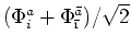 $(\Phi_i^a + \Phi_{\bar{\i}}^{\bar{a}})/\sqrt{2}$