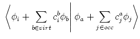 $\displaystyle \
\left< \phi_i+\sum_{b\in virt}c_i^b\phi_b\right\vert\left.\phi_a+\sum_{j\in occ}
c_j^a\phi_j\right> \cr$