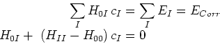 \begin{eqnarray*}
\sum_I H_{0I}   c_I & = & \sum_I E_I = E_{Corr} \cr
H_{0I} + (H_{II}-H_{00})   c_I & = & 0
\end{eqnarray*}