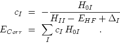 \begin{eqnarray*}
c_I  & = &  -{{H_{0I}}\over{H_{II}-E_{HF}+\Delta_I}} \cr
E_{Corr} & = &  \sum_I c_I   H_{0I} \qquad .
\end{eqnarray*}