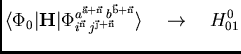 $\displaystyle \langle\Phi_0\vert{\bf H}\vert\Phi_{i^{\vec{\rm n}} j^{\vec{\rm\...
... n}} b^{\vec{\rm b}+\vec{\rm n}}}\rangle  \
\rightarrow   \
H_{01}^0 \cr$