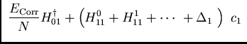 $\displaystyle  {{E_{\rm Corr}}\over{N}} \cr
H_{01}^{\dagger} + \left( H_{11}^0 + H_{11}^1 + \cdots + \Delta_1  \right)\
c_1  $