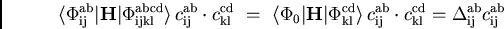 \begin{displaymath}
\langle\Phi_{\rm ij}^{\rm ab}\vert{\bf H}\vert\Phi_{\rm ijkl...
...rm kl}^{\rm cd} = \Delta_{\rm ij}^{\rm ab} c_{\rm ij}^{\rm ab}
\end{displaymath}