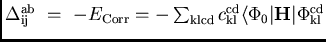 $\Delta_{\rm ij}^{\rm ab} =  -E_{\rm Corr}
= -\sum_{\rm klcd} c_{\rm kl}^{\rm cd} \langle\Phi_0\vert{\bf H}\vert\Phi_{\rm kl}^{\rm cd}$