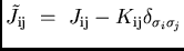 $\tilde{J}_{\rm ij} =
 J_{\rm ij} - K_{\rm ij}\delta_{\sigma_i \sigma_j}$