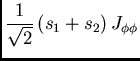 $\displaystyle {1\over{\sqrt{2}}}\left(s_1+s_2\right) \cr
J_{\phi\phi}$