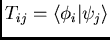 $T_{ij}=\langle\phi_i\vert\psi_j\rangle$