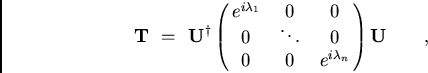 \begin{displaymath}
{\bf T}  =  {\bf U}^{\dagger}
\pmatrix{ e^{i\lambda_1} & 0...
... \ddots & 0 \cr
0 & 0 & e^{i\lambda_n} \cr} {\bf U} \qquad ,
\end{displaymath}