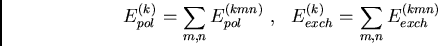\begin{displaymath}
E_{pol}^{(k)}=\sum_{m,n} E_{pol}^{(kmn)} ,  E_{exch}^{(k)}=\sum_{m,n}
E_{exch}^{(kmn)}
\end{displaymath}