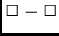 $\Box -\Box $