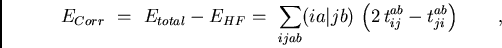 \begin{displaymath}
E_{Corr} =  E_{total} - E_{HF} =  \sum_{ijab} (ia\vert jb) \left( 2 
t_{ij}^{ab} - t_{ji}^{ab}\right)\qquad ,
\end{displaymath}