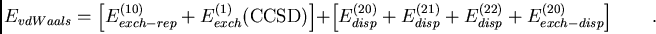 \begin{displaymath}
E_{vdWaals}=\left[E_{exch-rep}^{(10)}+ E _{exch}^{(1)}({\te...
...^{(21)}+E_{disp}^{(22)} + E_{exch-disp}^{(20)}\right] \qquad .
\end{displaymath}