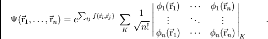 \begin{displaymath}
\Psi(\vec{\rm r}_1, \ldots, \vec{\rm r}_n) = e^{\sum_{ij} f(...
...& \cdots & \phi_n(\vec{\rm r}_n) \cr}
\right\vert _K \qquad .
\end{displaymath}