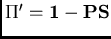 $\Pi' = {\bf 1} - {\bf PS}$