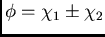 $\phi=\chi_1\pm\chi_2$
