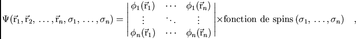 \begin{displaymath}
\Psi(\vec{\rm r}_1, \vec{\rm r}_2,  \ldots, \vec{\rm r}_n, ...
...text{fonction de
spins}  (\sigma_1, \ldots,\sigma_n) \quad ,
\end{displaymath}