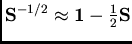 ${\bf S}^{-1/2}\approx {\bf 1} -
{1\over 2}{\bf S}$