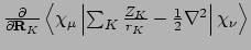 $\frac{\partial}{\partial {\mathbf
R}_K}\left<\chi_{\mu}\left\vert\sum_K\frac{Z_K}{r_K}-\frac{1}{2}\nabla^2\right\vert\chi_{\nu}\right>$