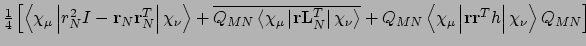 $\frac{1}{4}\left[\left<\chi_{\mu}\left\vert r^{2}_{N}I - {\bf r}_{N}
{\bf r}_{N...
...chi_{\mu}\left\vert{\bf r}{\bf
r}^{T}h\right\vert\chi_{\nu}\right>Q_{MN}\right]$