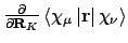$\frac{\partial}{\partial {\mathbf
R}_K}\left<\chi_{\mu}\left\vert{\mathbf r}\right\vert\chi_{\nu}\right>$