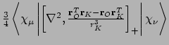 $\frac{3}{4}\left<\chi_{\mu}\left\vert\left[\nabla^2,\frac{{\bf r}_O^T{\bf r}_K -
{\bf r}_O{\bf r}_K^T}{r_{K}^3}\right]_+\right\vert\chi_{\nu}\right>$