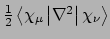 $\frac{1}{2}\left<\chi_{\mu}\left\vert\nabla^{2}\right\vert\chi_{\nu}\right>$