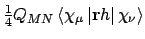 $\frac{1}{4}Q_{MN}\left<\chi_{\mu}\left\vert{\bf r}h\right\vert\chi_{\nu}\right>$
