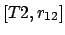 $\left[T2,r_{12}\right]$
