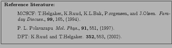 \fbox{
\parbox[h][\height][l]{12cm}{
\small
\noindent
{\bf Reference literature:...
...m DFT: K.Ruud and T.Helgaker. {\bf 352},\hspace{0.25em}553, (2002).
\end{list}}}