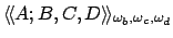 $\langle\!\langle A;B,C,D\rangle\!\rangle_{\omega_b,\omega_c,\omega_d}$