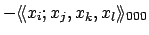 $-\langle\!\langle x_i;x_j,x_k,x_l\rangle\!\rangle_{000}$