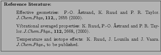 \fbox{
\parbox[h][\height][l]{12cm}{
\small
\noindent
{\bf Reference literature:...
...ounila and
J.~Vaara. \newblock {\em J.Chem.Phys.}, to be published.
\end{list}}}
