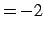 $= -2$
