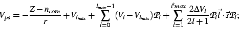 \begin{displaymath}V_{ps}= -\frac{Z-n_{core}}{r} + V_{l_{max}}
+\sum_{l=0}^{l_{...
...elta V_l}{2l+1} {\cal P}_{l} \vec{l}\cdot\vec{s} {\cal P}_{l} ;\end{displaymath}