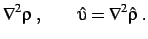 $\displaystyle \nabla^2\rho \; , \qquad
\hat\upsilon=\nabla^2\hat\rho \; .$